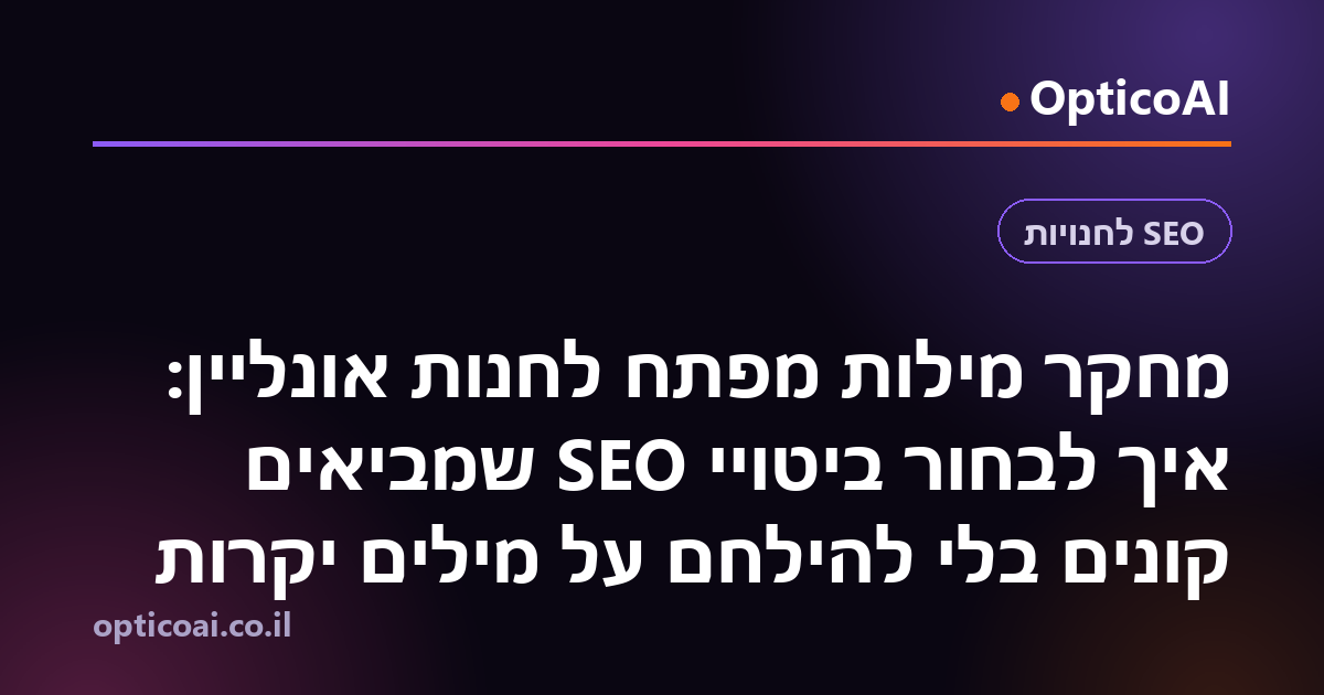 מחקר מילות מפתח לחנות אונליין: איך לבחור ביטויי SEO שמביאים קונים בלי להילחם על מילים יקרות