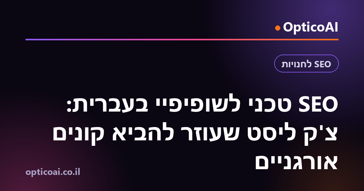 SEO טכני לשופיפיי בעברית: צ'ק ליסט שעוזר להביא קונים אורגניים