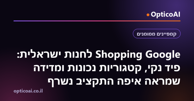 Google Shopping לחנות ישראלית: פיד נקי, קטגוריות נכונות ומדידה שמראה איפה התקציב נשרף
