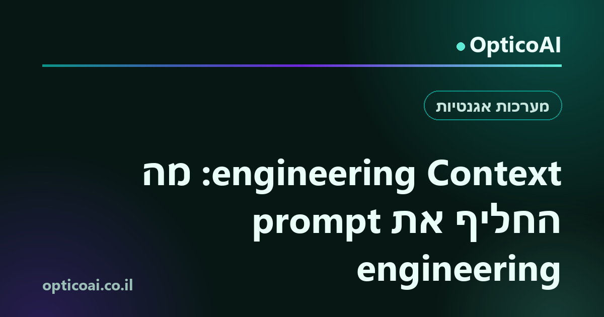 כרטיס שיתוף: Context engineering: מה החליף את prompt engineering, OpticoAI
